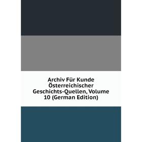 

Книга Archiv Für Kunde Österreichischer Geschichts-Quellen, Volume 10 (German Edition)