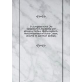 

Книга Sitzungsberichte Der Kaiserlichen Akademie Der Wissenschaften. Mathematisch-Naturwissenschaftliche Classe, Volume 95 (German Edition)