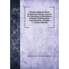 

Книга Tabulae Codicum Manu Scriptorum Praeter Graecos Et Orientales in Bibliotheca Palatina Vindobonensi Asseruatorum, Volumes 1-2 (Latin Edition)