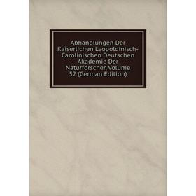

Книга Abhandlungen Der Kaiserlichen Leopoldinisch-Carolinischen Deutschen Akademie Der Naturforscher, Volume 52 (German Edition)