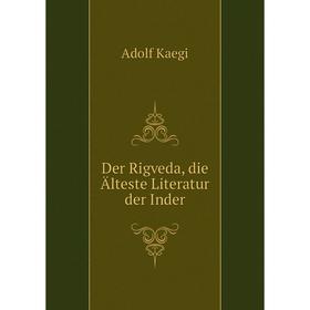 

Книга Der Rigveda, die Älteste Literatur der Inder. Adolf Kaegi