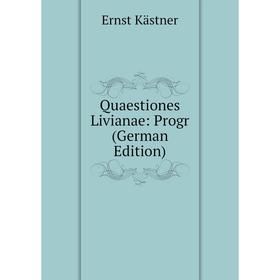 

Книга Quaestiones Livianae: Progr (German Edition). Ernst Kästner