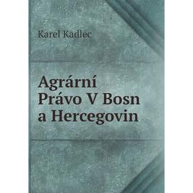 

Книга Agrární Právo V Bosn a Hercegovin. Karel Kadlec
