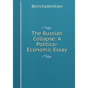 

Книга The Russian Collapse: A Politico-Economic Essay. Boris Kadomtsev