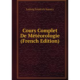 

Книга Cours Complet De Météorologie (French Edition). Ludwig Friedrich Kaemtz