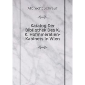 

Книга Katalog Der Bibliothek Des K. K. Hofmineralien-Kabinets in Wien