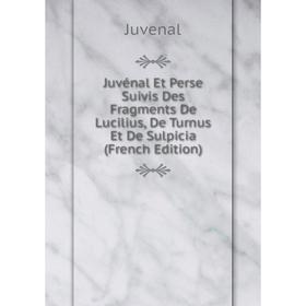 

Книга Juvénal Et Perse Suivis Des Fragments De Lucilius, De Turnus Et De Sulpicia