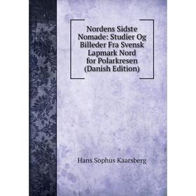 

Книга Nordens Sidste Nomade: Studier Og Billeder Fra Svensk Lapmark Nord for Polarkresen (Danish Edition)