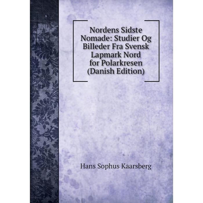 фото Книга nordens sidste nomade: studier og billeder fra svensk lapmark nord for polarkresen (danish edition) nobel press