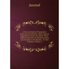 

Книга A New and Literal Translation of Juvenal and Persius: With Copious Explanatory Notes, by Which These Difficult Satirists Are Rendered Easy and F