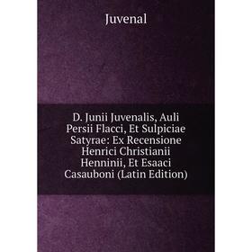 

Книга D. Junii Juvenalis, Auli Persii Flacci, Et Sulpiciae Satyrae: Ex Recensione Henrici Christianii Henninii, Et Esaaci Casauboni (Latin Edition). J