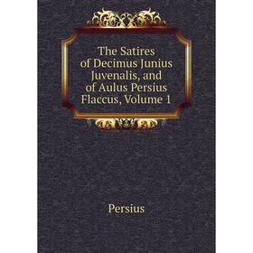 

Книга The Satires of Decimus Junius Juvenalis, and of Aulus Persius Flaccus, Volume 1. Persius