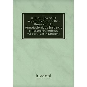 

Книга D. Iunii Iuvenalis Aquinatis Satirae Xvi. Recensuit Et Annotationibus Instruxit Ernestus Guilielmus Weber. (Latin Edition). Juvenal
