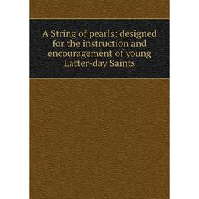 

Книга A String of pearls: designed for the instruction and encouragement of young Latter-day Saints