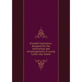 

Книга Eventful narratives: designed for the instruction and encouragement of young Latter-day Saints