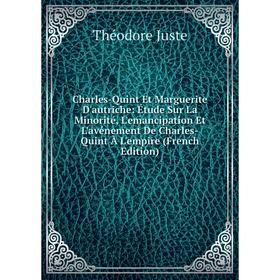 

Книга Charles-Quint Et Marguerite D'autriche: Étude Sur La Minorité, L'emancipation Et L'avénement De Charles-Quint À L'empire (French Edition)