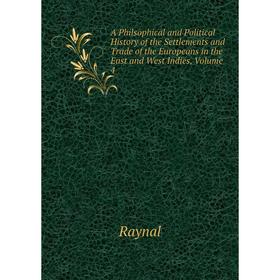

Книга A Philsophical and Political History of the Settlements and Trade of the Europeans in the East and West Indies, Volume 4. Raynal