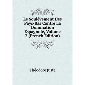 

Книга Le Soulèvement Des Pays-Bas Contre La Domination Espagnole, Volume 3