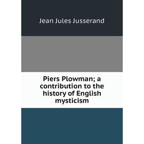 

Книга Piers Plowman; a contribution to the history of English mysticism. J. J. Jusserand