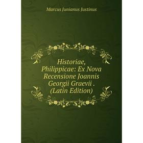 

Книга Historiae, Philippicae: Ex Nova Recensione Joannis Georgii Graevii. (Latin Edition). Marcus Junianus Justinus