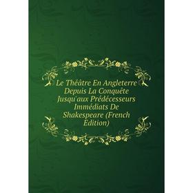 

Книга Le Théâtre En Angleterre Depuis La Conquête Jusqu'aux Prédécesseurs Immédiats De Shakespeare