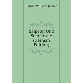 

Книга Salpeter Und Sein Ersatz (German Edition). Konrad Wilhelm Jurisch