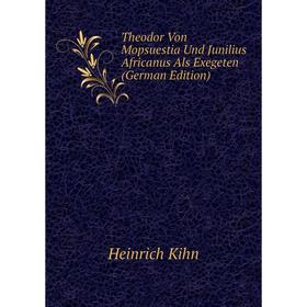 

Книга Theodor Von Mopsuestia Und Junilius Africanus Als Exegeten (German Edition). Heinrich Kihn