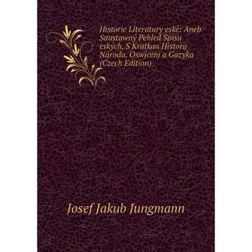 

Книга Historie Literatury eské: Aneb Saustawný Pehled Spisu eských, S Kratkau Historij Národu, Oswjcenj a Gazyka (Czech Edition). Josef Jakub Jungmann