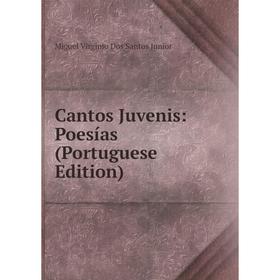 

Книга Cantos Juvenis: Poesías (Portuguese Edition). Miguel Virginio Dos Santos Junior