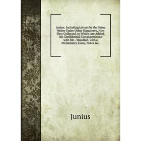 

Книга Junius: Including Letters by the Same Writer Under Other Signatures, Now First Collected. to Which Are Added, His Confidential Correspondence wi