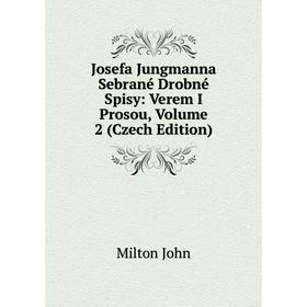 

Книга Josefa Jungmanna Sebrané Drobné Spisy: Verem I Prosou, Volume 2 (Czech Edition)