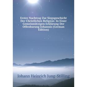 

Книга Erster Nachtrag Zur Siegsgeschicht Der Christlichen Religion: In Einer Gemeinnützigen Erklärung Der Offenbarung Johannis (German Edition)