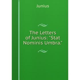 

Книга The Letters of Junius: Stat Nominis Umbra. Junius