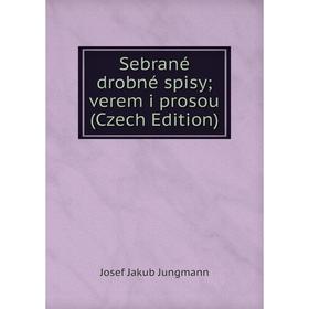 

Книга Sebrané drobné spisy; verem i prosou (Czech Edition). Josef Jakub Jungmann