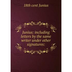 

Книга Junius: including letters by the same writer under other signatures:
