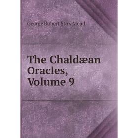 

Книга The Chaldæan Oracles, Volume 9. George Robert Stow Mead