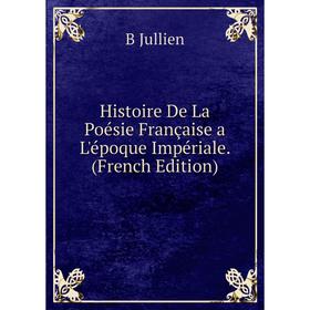 

Книга Histoire De La Poésie Française a L'époque Impériale. (French Edition). B Jullien
