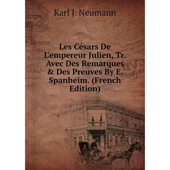 фото Книга les césars de l'empereur julien, tr avec des remarques & des preuves by e spanheim nobel press