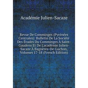 

Книга Revue De Comminges (Pyrénées Centrales): Bulletin De La Société Des Études Du Comminges À Saint-Gaudens Et De L'académie Julien-Sacaze À Bagnère