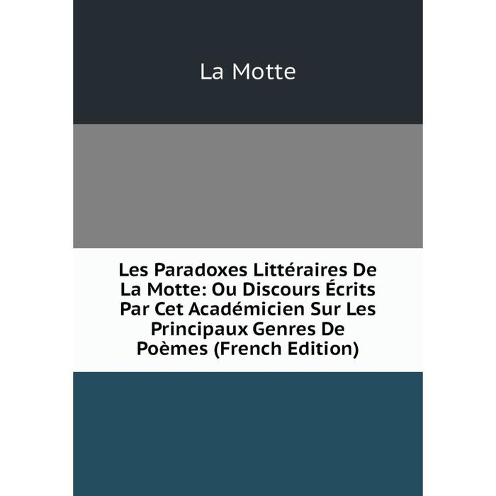 фото Книга les paradoxes littéraire s de la motte: ou discours écrits par cet académicien sur les principaux genres de poèmes nobel press