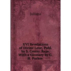 

Книга XVI Revelations of Divine Love, Publ. by S. Cressy. Repr. With a Glossary by G.H. Parker. Juliana