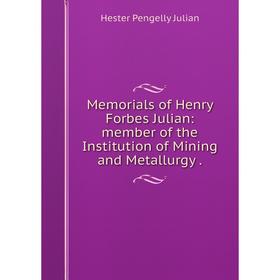 

Книга Memoria ls of Henry Forbes Julian: member of the Institution of Mining and Metallurgy