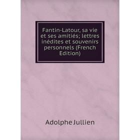 

Книга Fantin-Latour, sa vie et ses amitiés; lettres inédites et souvenirs personnels (French Edition). Adolphe Jullien