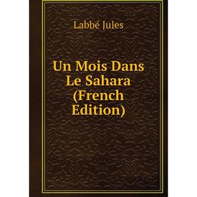 

Книга Un Mois Dans Le Sahara (French Edition). Labbé Jules