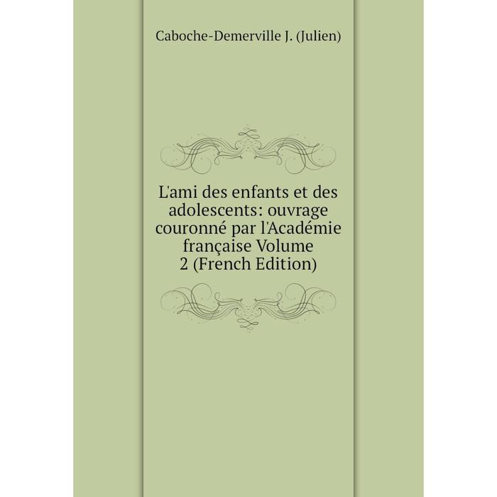 фото Книга l'ami des enfants et des adolescents: ouvrage couronné par l'académie française volume 2 nobel press