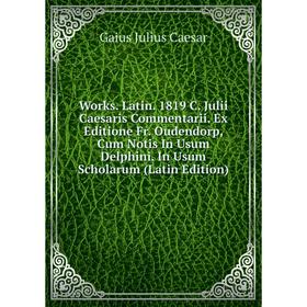 

Книга Works. Latin. 1819 C. Julii Caesaris Commentarii. Ex Editione Fr. Oudendorp, Cum Notis In Usum Delphini. In Usum Scholarum (Latin Edition)