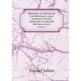 

Книга Eléménts et théorie de l'architecture, cours professé à l'école nationale et spéciale des beaux-arts Volume 3. Gaudet Julien