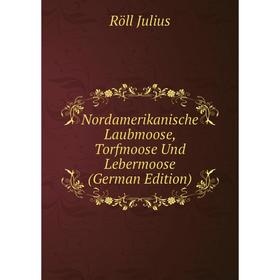 

Книга Nordamerikanische Laubmoose, Torfmoose Und Lebermoose