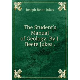 

Книга The Student's Manual of Geology: By J. Beete Jukes. Joseph Beete Jukes