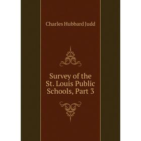 

Книга Survey of the St. Louis Public Schools, Part 3. Judd Charles Hubbard